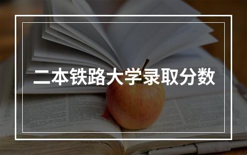 二本铁路大学录取分数