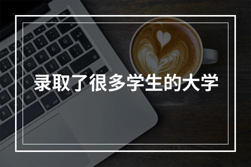 录取了很多学生的大学