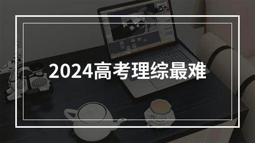 2024高考理综最难