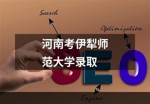 河南考伊犁师范大学录取