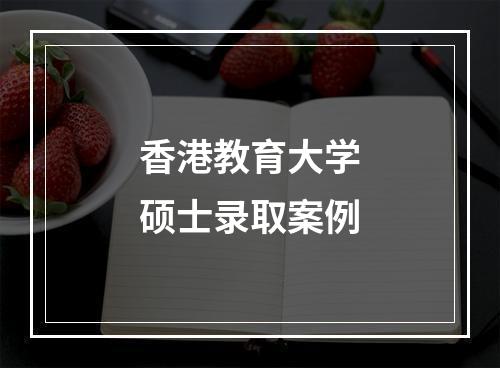 香港教育大学硕士录取案例