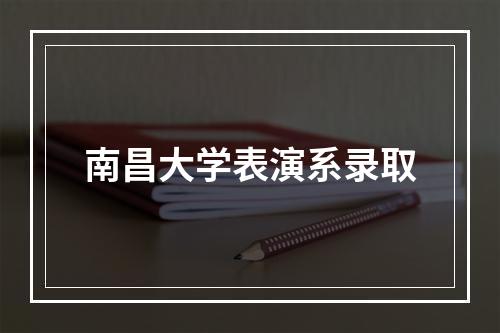 南昌大学表演系录取