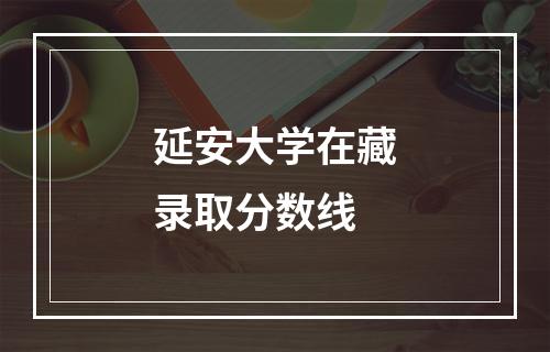 延安大学在藏录取分数线