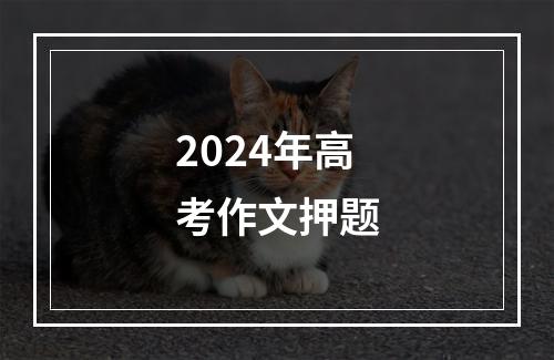 2024年高考作文押题