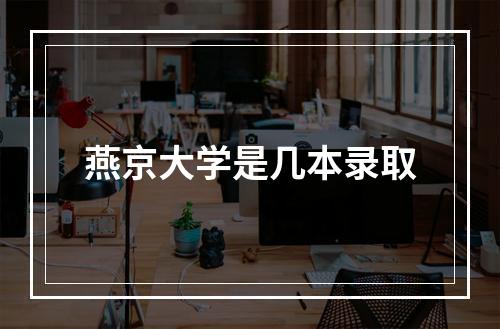 燕京大学是几本录取