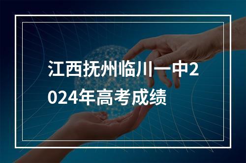 江西抚州临川一中2024年高考成绩