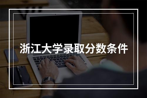 浙江大学录取分数条件