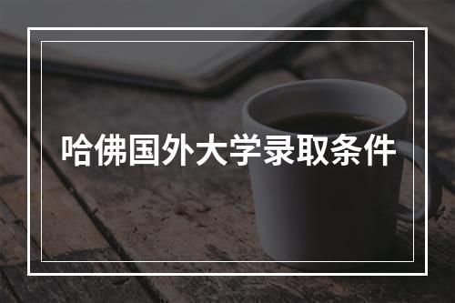 哈佛国外大学录取条件