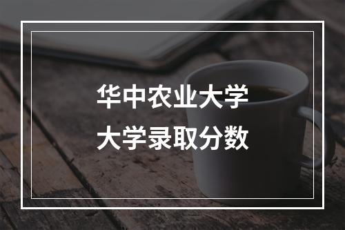 华中农业大学大学录取分数