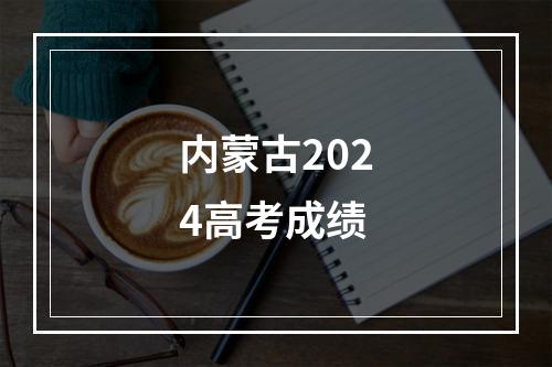 内蒙古2024高考成绩