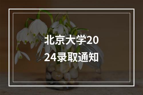 北京大学2024录取通知