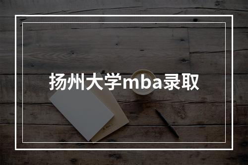 扬州大学mba录取