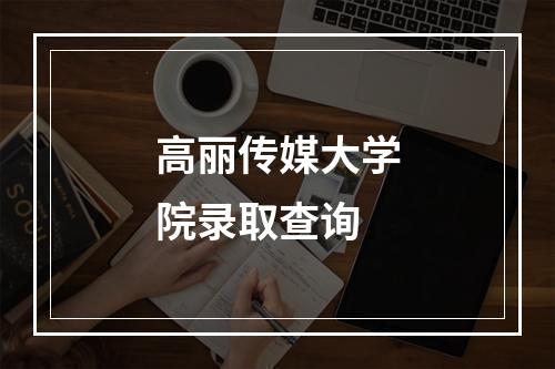 高丽传媒大学院录取查询