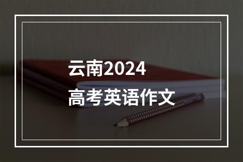 云南2024高考英语作文