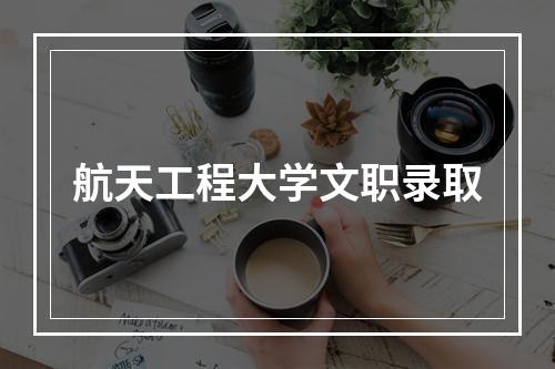 航天工程大学文职录取