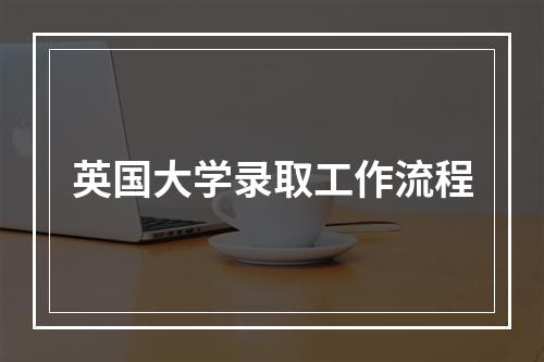 英国大学录取工作流程