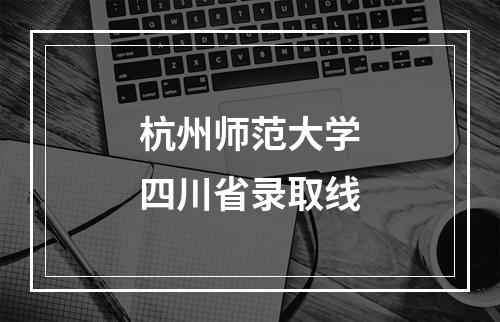 杭州师范大学四川省录取线