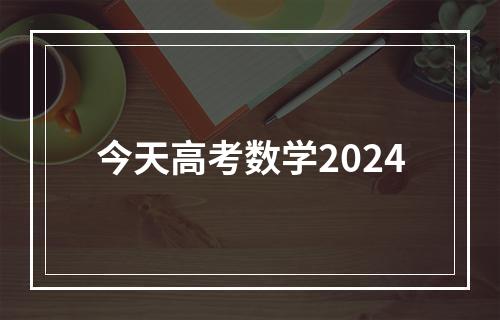 今天高考数学2024