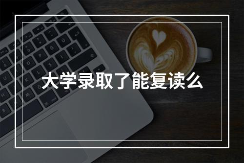 大学录取了能复读么