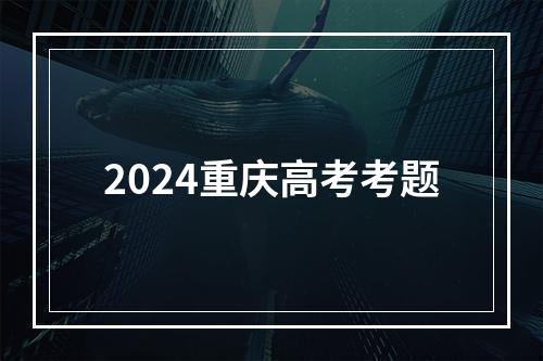 2024重庆高考考题