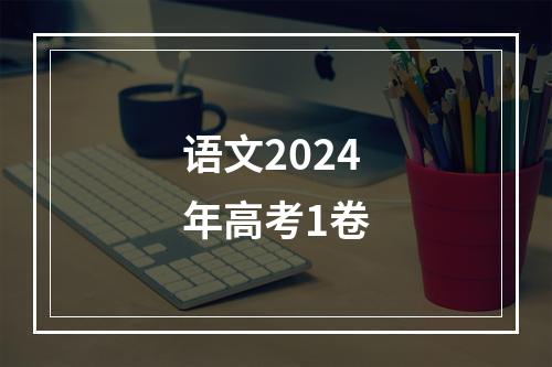 语文2024年高考1卷