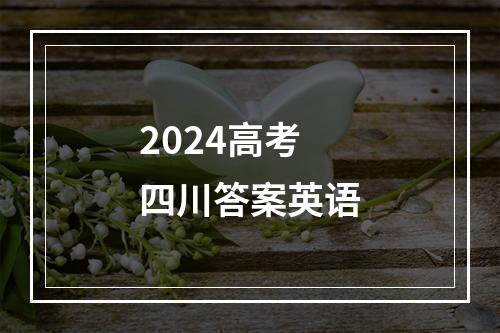 2024高考四川答案英语