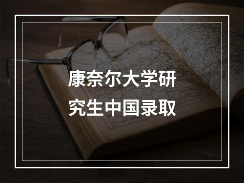 康奈尔大学研究生中国录取