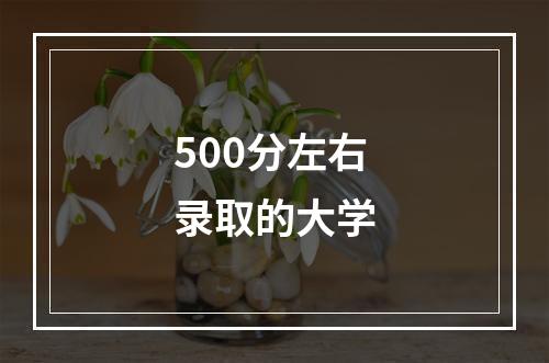 500分左右录取的大学