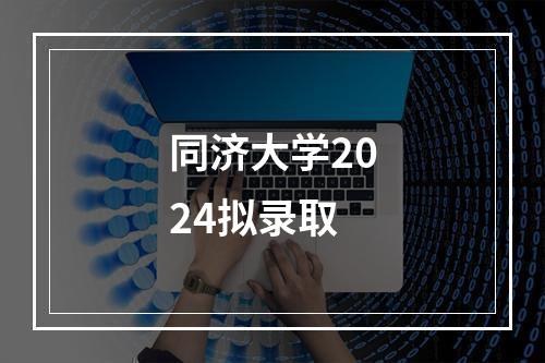 同济大学2024拟录取