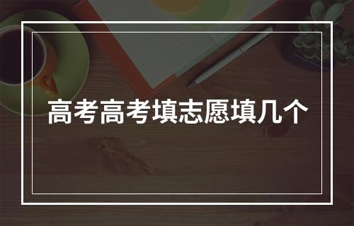 高考高考填志愿填几个