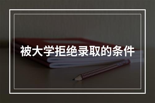 被大学拒绝录取的条件