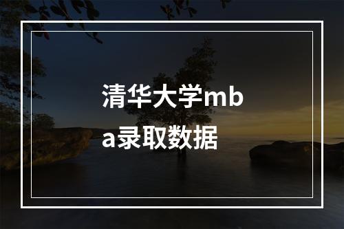 清华大学mba录取数据