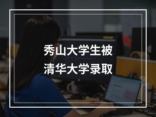 秀山大学生被清华大学录取