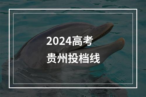 2024高考贵州投档线