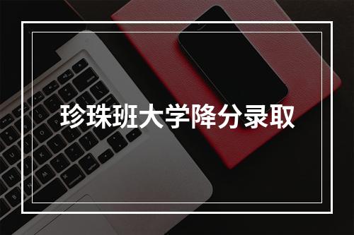 珍珠班大学降分录取