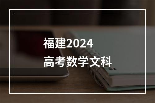 福建2024高考数学文科