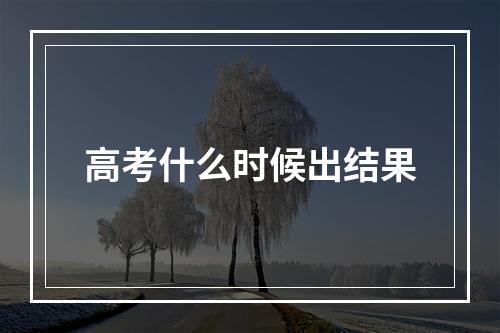 高考什么时候出结果