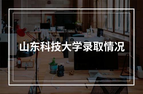 山东科技大学录取情况