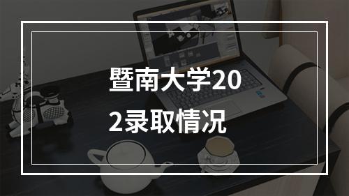 暨南大学202录取情况