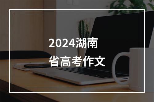 2024湖南省高考作文