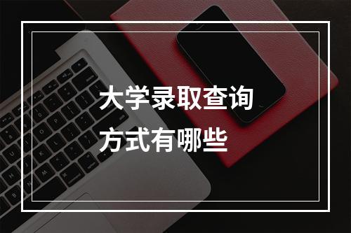 大学录取查询方式有哪些