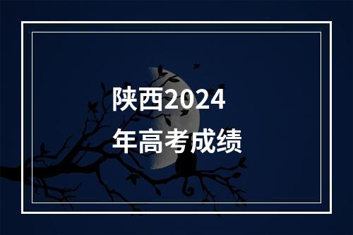 陕西2024年高考成绩