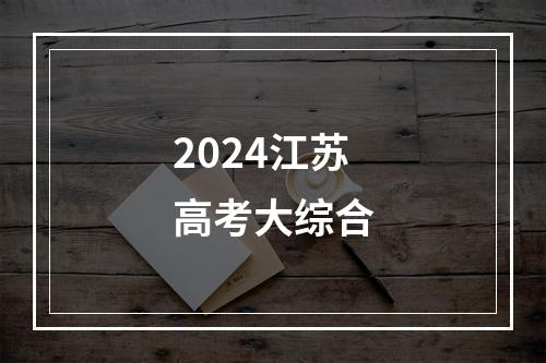 2024江苏高考大综合