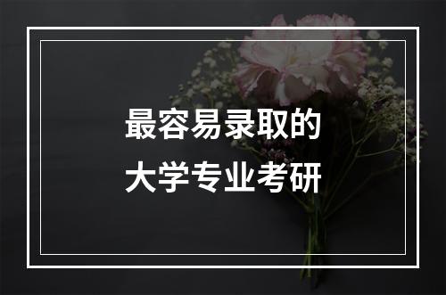 最容易录取的大学专业考研