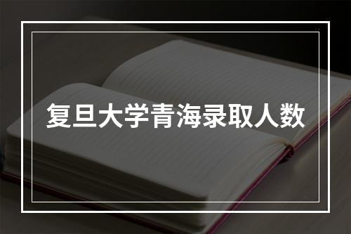 复旦大学青海录取人数