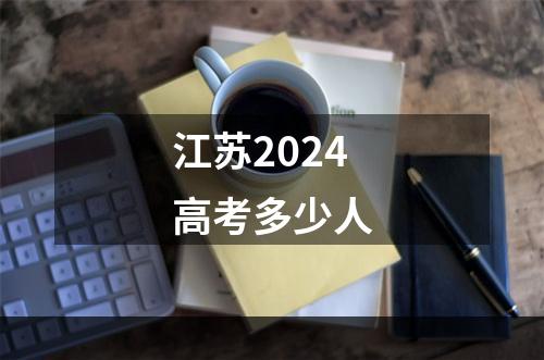 江苏2024高考多少人