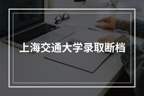 上海交通大学录取断档