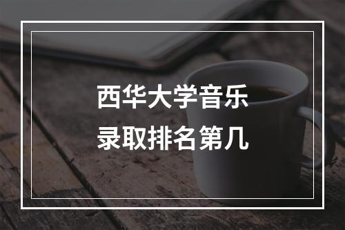 西华大学音乐录取排名第几