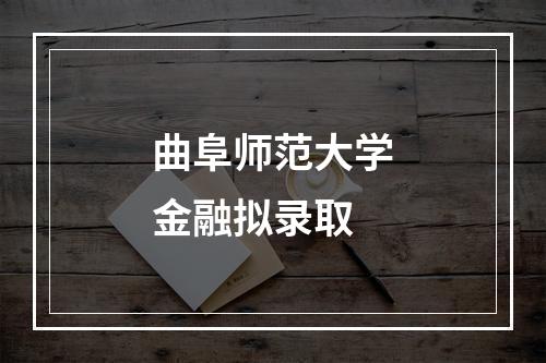 曲阜师范大学金融拟录取