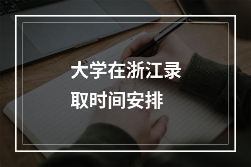 大学在浙江录取时间安排